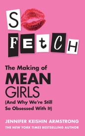 So Fetch: The Making of Mean Girls (And Why We re Still So Obsessed With It)