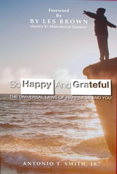 So Happy and Grateful : The Universal Laws of Happiness and You