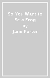 So You Want to Be a Frog