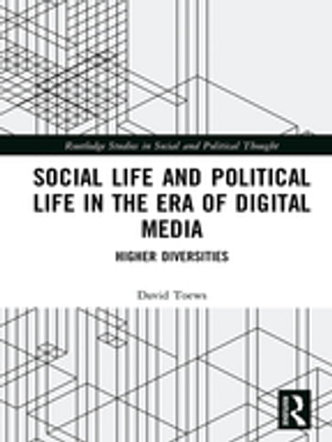 Social Life and Political Life in the Era of Digital Media - David Toews