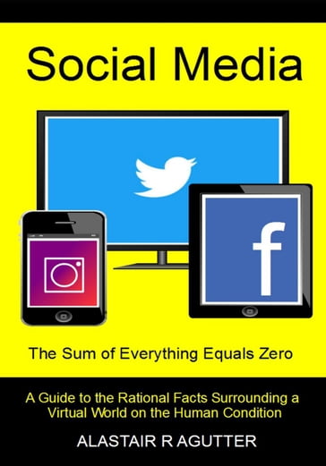 Social Media The Sum of Everything Equals Zero - Alastair R Agutter