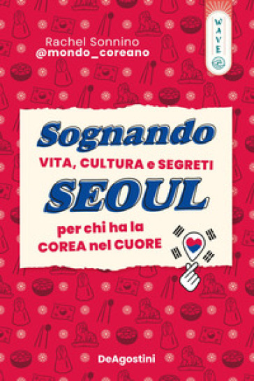 Sognando Seoul. Vita, cultura e segreti per chi ha la Corea nel cuore - Rachel @mondocoreano Sonnino