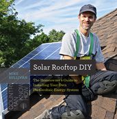 Solar Rooftop DIY: The Homeowner s Guide to Installing Your Own Photovoltaic Energy System (Countryman Know How)