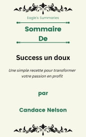 Sommaire De Success un doux Une simple recette pour transformer votre passion en profit par Candace Nelson