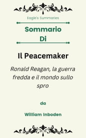 Sommario Di Il Peacemaker Ronald Reagan, la guerra fredda e il mondo sullo spro da William Inboden