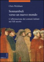 Sonnambuli verso un nuovo mondo. L affermazione dei comuni nel XII secolo