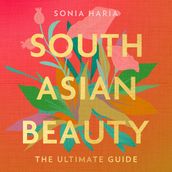 South Asian Beauty: The new how-to guide full of practical tutorials, tips, tricks and advice on skincare routines, hair and makeup