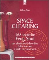 Space clearing. 168 tecniche di feng shui per eliminare il disordine dalla tua casa e dalle tue emozioni