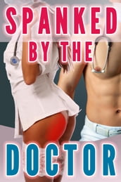 Spanked By The Doctor (Nurse Spanking, Spanked by the Doctor, Spanking Humiliation)