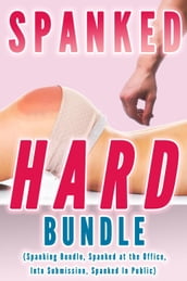 Spanked Hard Bundle (Spanking Bundle, Spanked at the Office, Into Submission, Spanked In Public)
