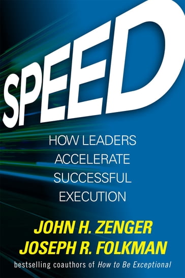 Speed: How Leaders Accelerate Successful Execution - John H. Zenger - Joseph Folkman