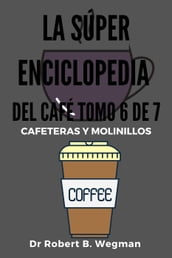 La Súper Enciclopedia Del Café Tomo 6 De 7: