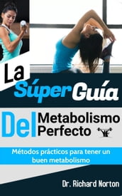 La Súper Guía Del Metabolismo Perfecto: Métodos prácticos para tener un buen metabolismo