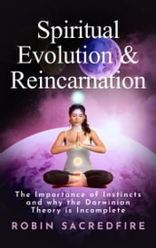 Spiritual Evolution and Reincarnation: The Importance of Instincts and Why the Darwinian Theory Is Incomplete