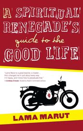 A Spiritual Renegade s Guide to the Good Life
