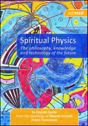 Spiritual physics. The philosophy, knowledge and tecnology of the future