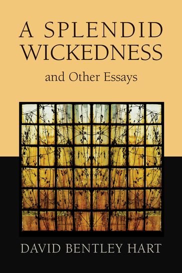 A Splendid Wickedness and Other Essays - David Bentley Hart