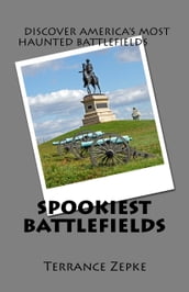 Spookiest Battlefields: Discover America s Most Haunted Battlefields