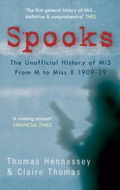 Spooks: The Unofficial History of MI5 From M to Miss X 1909-39