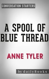 A Spool of Blue Thread: A Novel by Anne Tyler Conversation Starters