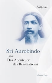 Sri Aurobindo oder Das Abenteuer des Bewusstseins