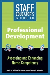 Staff Educator s Guide to Professional Development: Assessing and Enhancing Nurse Competency