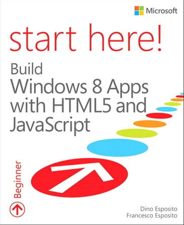 Start Here! Build Windows 8 Apps with HTML5 and JavaScript - Dino Esposito - Francesco Esposito