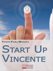 Start Up Vincente. Tutti i Metodi, le Strategie e le Novità di Start up Innovative che Hanno Sfidato e Vinto la Crisi. (Ebook Italiano - Anteprima Gratis)