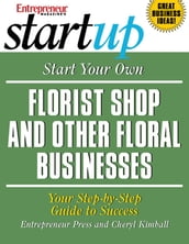 Start Your Own Florist Shop and Other Floral Businesses