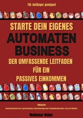 Starte dein eigenes Snack-Automaten-Business Der Umfassende Leitfaden für ein Passives Einkommen   Inklusive Automatenmietvertrag, Lagerverwaltung, Beispielkonfiguration, Liste mit Händlern