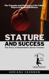 Stature and Success: The Story of Basketball s Seven-Footers: The Triumphs and Challenges of the Tallest Players in Basketball History