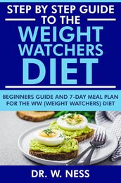 Step by Step Guide to the Weight Watchers Diet: Beginners Guide and 7-Day Meal Plan for the Weight Watchers Diet