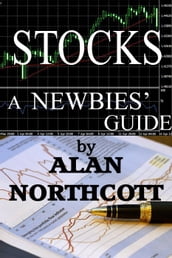 Stocks A Newbies  Guide: An Everyday Guide to the Stock Market