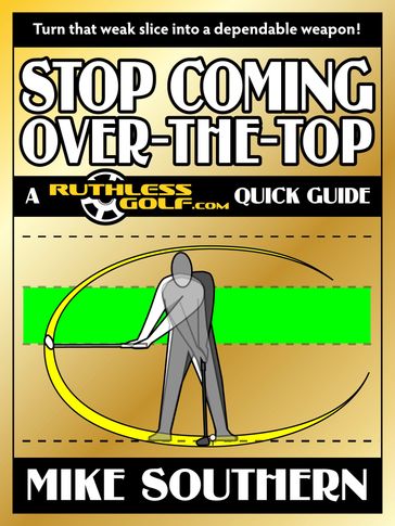 Stop Coming Over-the-Top: A RuthlessGolf.com Quick Guide - Mike Southern