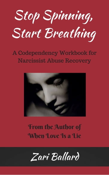 Stop Spinning, Start Breathing: A Codependency Workbook for Narcissist Abuse Recovery - zari ballard