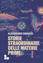 Storie straordinarie delle materie prime