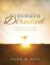 Strength Directed: Positioning Your Life to Walk In God s Directed Strength