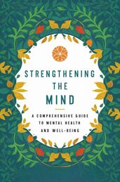 Strengthening The Mind: A Comprehensive Guide To Mental Health And Well-Being
