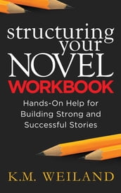 Structuring Your Novel Workbook: Hands-On Help for Building Strong and Successful Stories