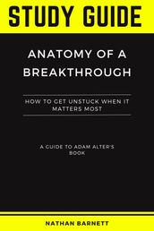 Study Guide of Anatomy of a Breakthrough by Adam Alter