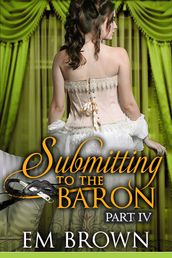 Submitting to the Baron, Part IV