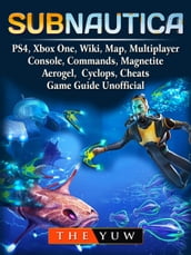 Subnautica, PS4, Xbox One, Wiki, Map, Multiplayer, Console, Commands, Magnetite, Aerogel, Cyclops, Cheats, Game Guide Unofficial