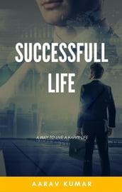 Successfull Life: A Way To Live a Happy Life