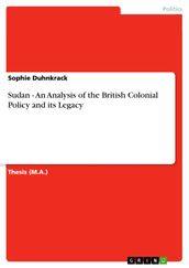 Sudan - An Analysis of the British Colonial Policy and its Legacy