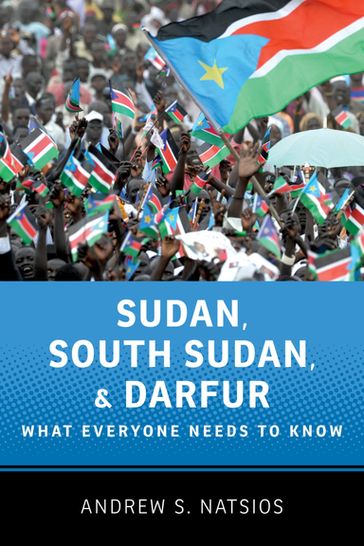 Sudan, South Sudan, and Darfur:What Everyone Needs to Know - Andrew S. Natsios