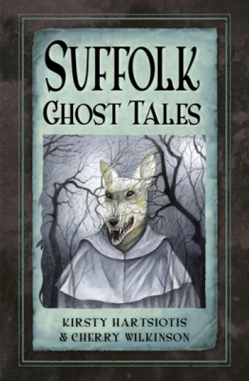 Suffolk Ghost Tales - Kirsty Hartsiotis - Cherry Wilkinson