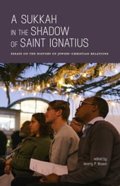 A Sukkah in the Shadow of Saint Ignatius: Essays on the History of Jewish-Christian Relations