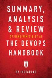Summary, Analysis & Review of Gene Kim s, Jez Humble s, Patrick Debois s, & John Willis s The DevOps Handbook by Instaread