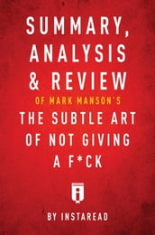 Summary, Analysis & Review of Mark Manson s The Subtle Art of Not Giving a F*ck by Instaread