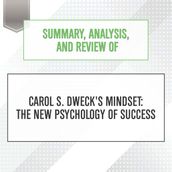 Summary, Analysis, and Review of Carol S. Dweck s Mindset: The New Psychology of Success